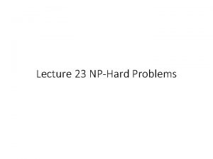 Lecture 23 NPHard Problems Easy to verify problems