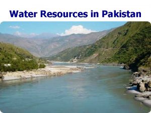 Water Resources in Pakistan 1 Water Resources Sources