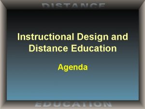 Instructional Design and Distance Education Agenda Distance Education