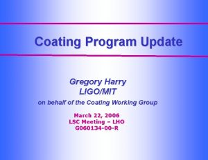 Coating Program Update Gregory Harry LIGOMIT on behalf