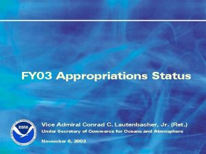 FY 03 Appropriations Status Vice Admiral Conrad C