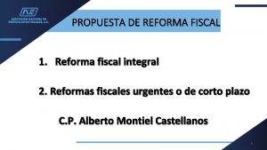 PROPUESTA DE REFORMA FISCAL 1 Reforma fiscal integral