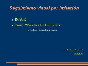 Seguimiento visual por imitacin INAOE Curso Robtica Probabilstica