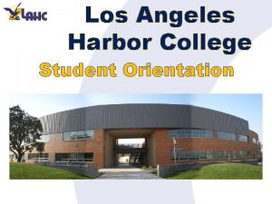 Los Angeles Harbor College Student Orientation WELCOME Changing