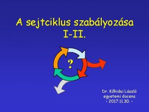 A sejtciklus szablyozsa III Dr Khidai Lszl egyetemi