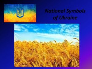 National Symbols of Ukraine THE POEM You can