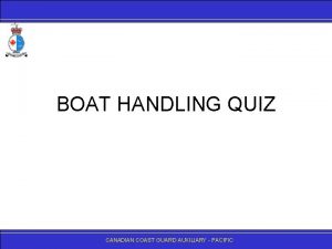 BOAT HANDLING QUIZ CANADIANCOASTGUARDAUXILIARY PACIFIC Question 1 1