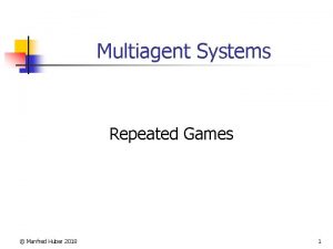 Multiagent Systems Repeated Games Manfred Huber 2018 1