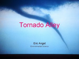 Tornado Alley Eric Angat Environmental Science Why is