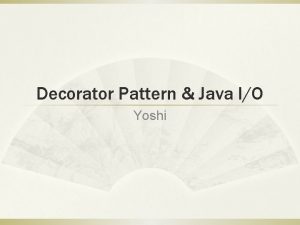 Decorator Pattern Java IO Yoshi Why decorator Once