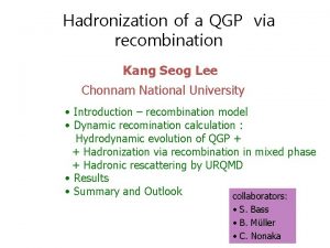 Hadronization of a QGP via recombination Kang Seog