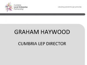 GRAHAM HAYWOOD CUMBRIA LEP DIRECTOR STRATEGIC ECONOMIC PLAN