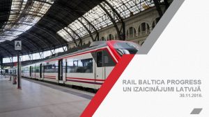RAIL BALTICA PROGRESS UN IZAICINJUMI LATVIJ 30 11