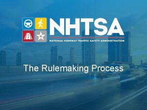 The Rulemaking Process 2 NHTSAs Rulemaking Authority NHTSA