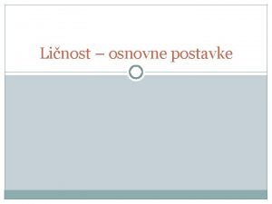 Linost osnovne postavke Definicije ta je linost Linost