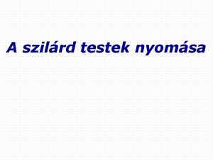 A szilrd testek nyomsa Az egyforma mret s