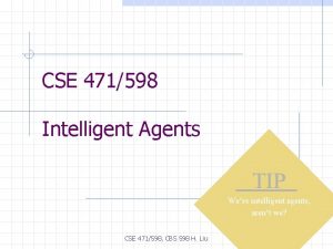 CSE 471598 Intelligent Agents TIP Were intelligent agents