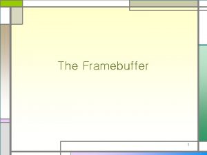 The Framebuffer 1 Contents Buffers and Their Uses