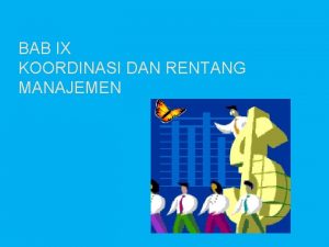 BAB IX KOORDINASI DAN RENTANG MANAJEMEN Pengertian Koordinasi