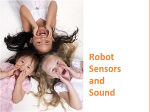 Robot Sensors and Sound What do robot sensors