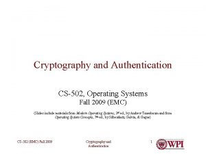 Cryptography and Authentication CS502 Operating Systems Fall 2009