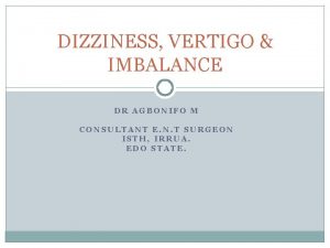 DIZZINESS VERTIGO IMBALANCE DR AGBONIFO M CONSULTANT E