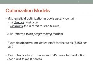 1 Optimization Models Mathematical optimization models usually contain