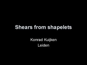 Shears from shapelets Konrad Kuijken Leiden Shapelets Direct