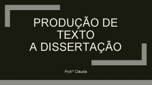 PRODUO DE TEXTO A DISSERTAO Prof Cludia Dissertao