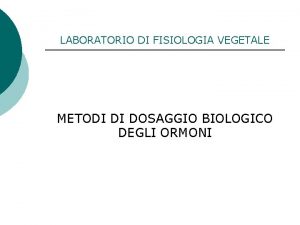 LABORATORIO DI FISIOLOGIA VEGETALE METODI DI DOSAGGIO BIOLOGICO