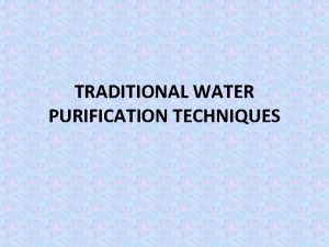 TRADITIONAL WATER PURIFICATION TECHNIQUES Traditional water treatment methods