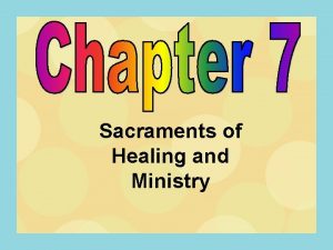 Sacraments of Healing and Ministry Sacraments that help