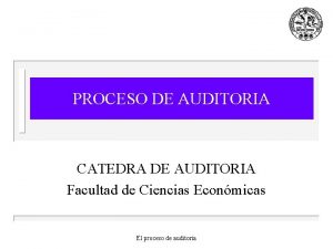 PROCESO DE AUDITORIA CATEDRA DE AUDITORIA Facultad de