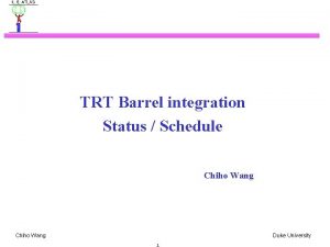 TRT Barrel integration Status Schedule Chiho Wang Duke