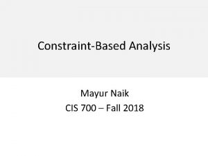 ConstraintBased Analysis Mayur Naik CIS 700 Fall 2018