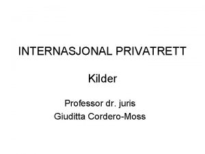 INTERNASJONAL PRIVATRETT Kilder Professor dr juris Giuditta CorderoMoss