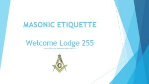 MASONIC ETIQUETTE Welcome Lodge 255 Outline copied from