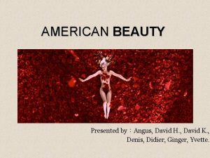 AMERICAN BEAUTY Presented byAngus David H David K