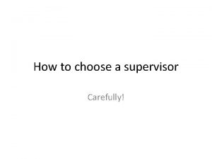 How to choose a supervisor Carefully Disclosure I