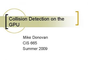 Collision Detection on the GPU Mike Donovan CIS