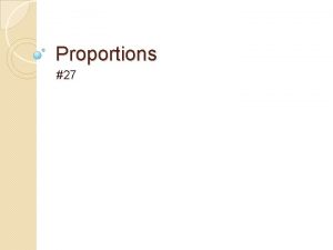 Proportions 27 Vocabulary A proportion is an equation