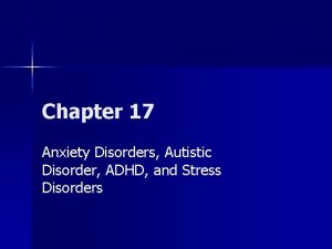 Chapter 17 Anxiety Disorders Autistic Disorder ADHD and