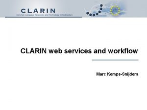 CLARIN web services and workflow Marc KempsSnijders Web