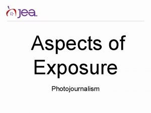 Aspects of Exposure Photojournalism Exposure What is exposure