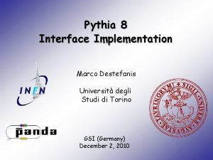 Pythia 8 Interface Implementation Marco Destefanis Universit degli