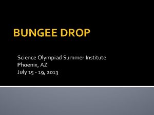 BUNGEE DROP Science Olympiad Summer Institute Phoenix AZ