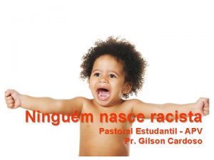 Ningum nasce racista Pastoral Estudantil APV Pr Gilson