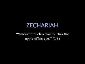 ZECHARIAH Whoever touches you touches the apple of