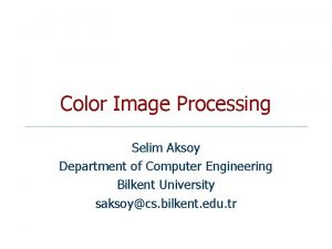 Color Image Processing Selim Aksoy Department of Computer