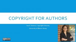 COPYRIGHT FOR AUTHORS Sara R Benson Copyright Librarian